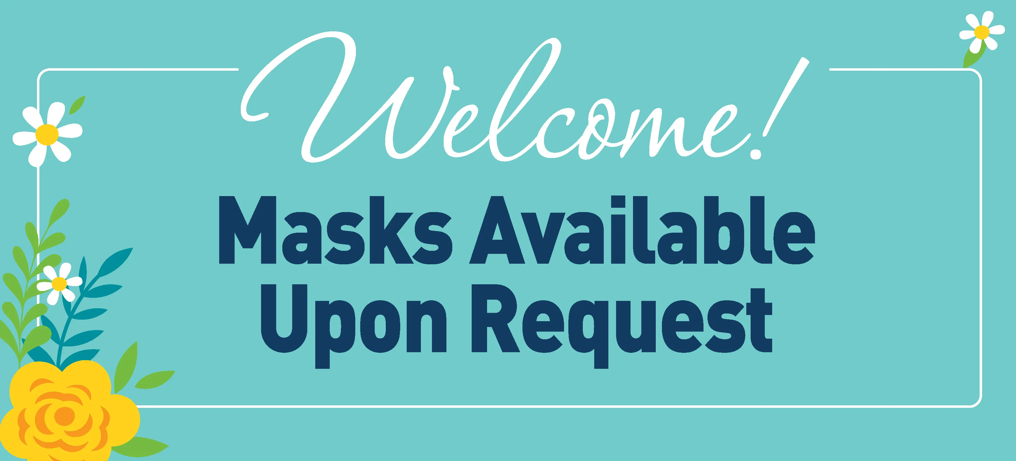 Welcome! Masks are available upon request